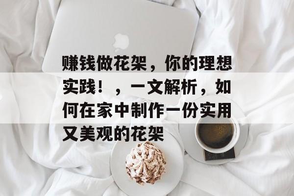 赚钱做花架,你的理想实践!,一文解析,如何在家中制作一份实用又美观的花架 赚钱做花架,你的理想实践!,一文解析,如何在家中制作一份实用又美观的花架