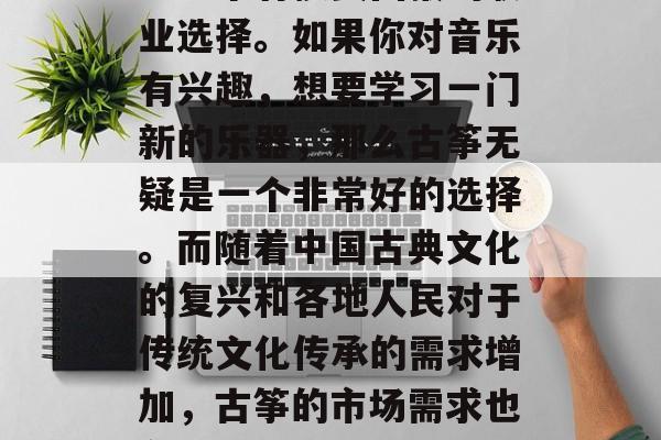 学古筝既可以作为一种艺术的追求,也可以作为一个有投资回报的职业选择。如果你对音乐有兴趣,想要学习一门新的乐器,那么古筝无疑是一个非常好的选择。而随着中国古典文化的复兴和各地人民对于传统文化传承的需求增加,古筝的市场需求也在逐年增长。,古筝,一种独特的艺术追求与投资机会 学古筝既可以作为一种艺术的追求,也可以作为一个有投资回报的职业选择。如果你对音乐有兴趣,想要学习一门新的乐器,那么古筝无疑是一个非常好的选择。而随着中国古典文化的复兴和各地人民对于传统文化传承的需求增加,古筝的市场需求也在逐年增长。,古筝,一种独特的艺术追求与投资机会