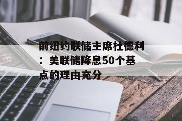 前纽约联储主席杜德利:美联储降息50个基点的理由充分 前纽约联储主席杜德利:美联储降息50个基点的理由充分