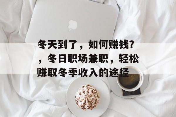 冬天到了，如何赚钱？，冬日职场兼职，轻松赚取冬季收入的途径