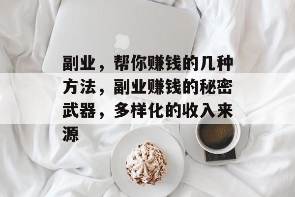 副业,帮你赚钱的几种方法,副业赚钱的秘密武器,多样化的收入来源 副业,帮你赚钱的几种方法,副业赚钱的秘密武器,多样化的收入来源