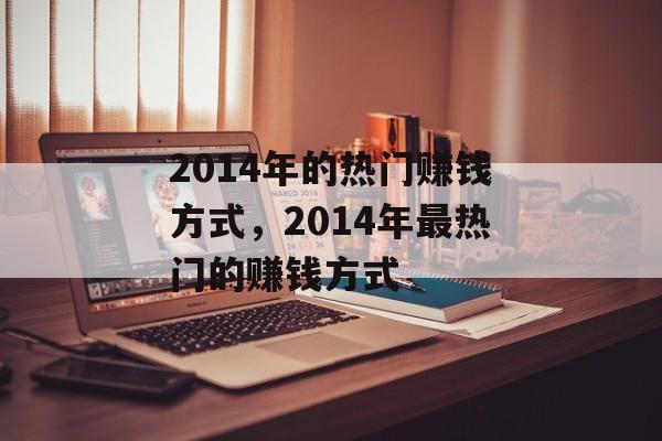 2014年的热门赚钱方式,2014年最热门的赚钱方式 2014年的热门赚钱方式,2014年最热门的赚钱方式