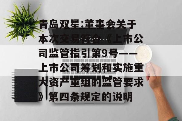 青岛双星:董事会关于本次交易符合《上市公司监管指引第9号――上市公司筹划和实施重大资产重组的监管要求》第四条规定的说明 青岛双星:董事会关于本次交易符合《上市公司监管指引第9号――上市公司筹划和实施重大资产重组的监管要求》第四条规定的说明