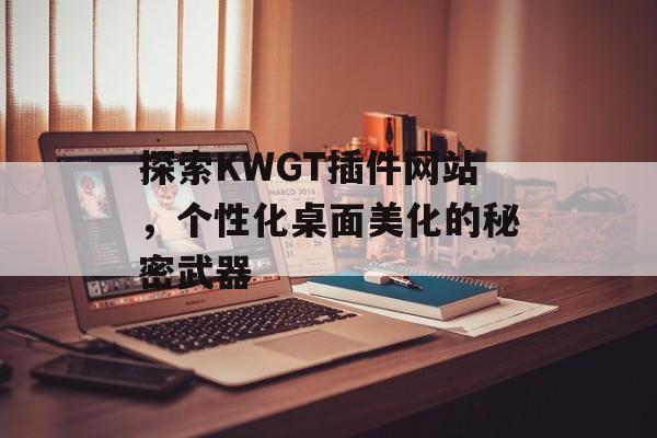探索KWGT插件网站，个性化桌面美化的秘密武器