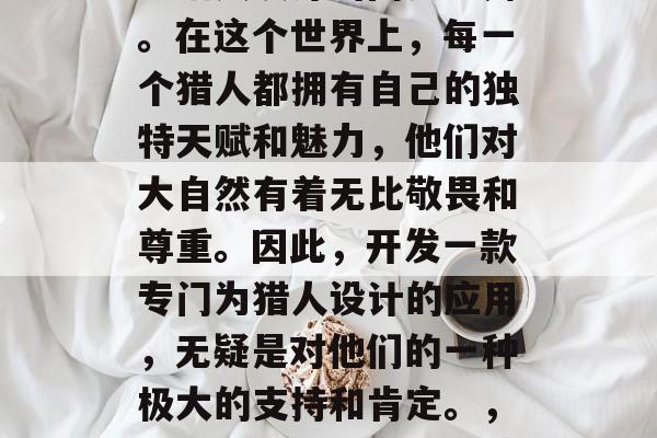 猎人插件网站,一款专为猎人设计的网页应用。在这个世界上,每一个猎人都拥有自己的独特天赋和魅力,他们对大自然有着无比敬畏和尊重。因此,开发一款专门为猎人设计的应用,无疑是对他们的一种极大的支持和肯定。,猎人网,寻找你的特殊天赋与魅力! 猎人插件网站,一款专为猎人设计的网页应用。在这个世界上,每一个猎人都拥有自己的独特天赋和魅力,他们对大自然有着无比敬畏和尊重。因此,开发一款专门为猎人设计的应用,无疑是对他们的一种极大的支持和肯定。,猎人网,寻找你的特殊天赋与魅力!