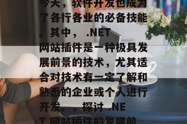 在信息技术飞速发展的今天,软件开发也成为了各行各业的必备技能。其中, .NET 网站插件是一种极具发展前景的技术,尤其适合对技术有一定了解和熟悉的企业或个人进行开发。,探讨 .NET 网站插件的发展前景与应用价值 在信息技术飞速发展的今天,软件开发也成为了各行各业的必备技能。其中, .NET 网站插件是一种极具发展前景的技术,尤其适合对技术有一定了解和熟悉的企业或个人进行开发。,探讨 .NET 网站插件的发展前景与应用价值