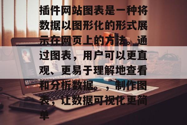 插件网站图表是一种将数据以图形化的形式展示在网页上的方法。通过图表,用户可以更直观、更易于理解地查看和分析数据。,制作图表,让数据可视化更简单 插件网站图表是一种将数据以图形化的形式展示在网页上的方法。通过图表,用户可以更直观、更易于理解地查看和分析数据。,制作图表,让数据可视化更简单
