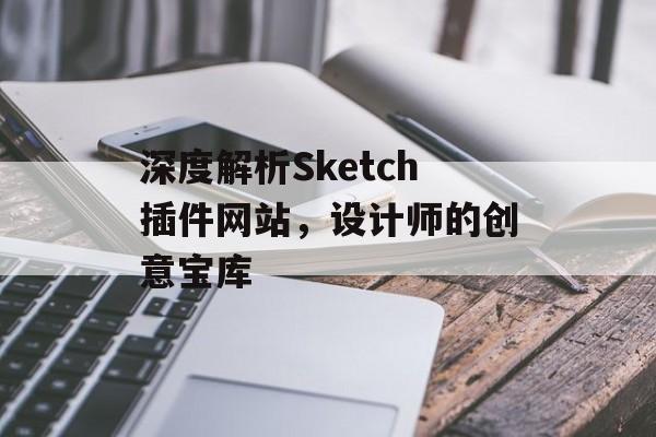 深度解析Sketch插件网站,设计师的创意宝库 深度解析Sketch插件网站,设计师的创意宝库