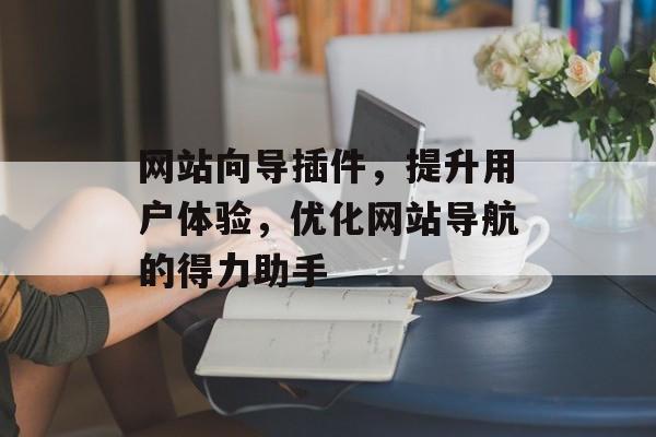 网站向导插件，提升用户体验，优化网站导航的得力助手