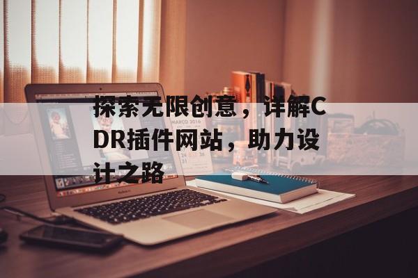探索无限创意,详解CDR插件网站,助力设计之路 探索无限创意,详解CDR插件网站,助力设计之路