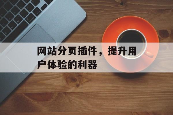 网站分页插件,提升用户体验的利器 网站分页插件,提升用户体验的利器