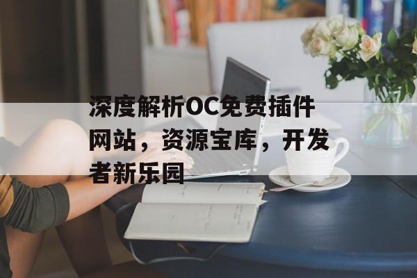 深度解析OC免费插件网站,资源宝库,开发者新乐园 深度解析OC免费插件网站,资源宝库,开发者新乐园