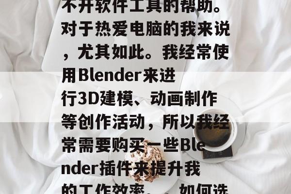 在如今这个数字化的世界里,无论是专业人士还是业余爱好者,都离不开软件工具的帮助。对于热爱电脑的我来说,尤其如此。我经常使用Blender来进行3D建模、动画制作等创作活动,所以我经常需要购买一些Blender插件来提升我的工作效率。,如何选择和使用Blender插件以提高工作效率? 在如今这个数字化的世界里,无论是专业人士还是业余爱好者,都离不开软件工具的帮助。对于热爱电脑的我来说,尤其如此。我经常使用Blender来进行3D建模、动画制作等创作活动,所以我经常需要购买一些Blender插件来提升我的工作效率。,如何选择和使用Blender插件以提高工作效率?