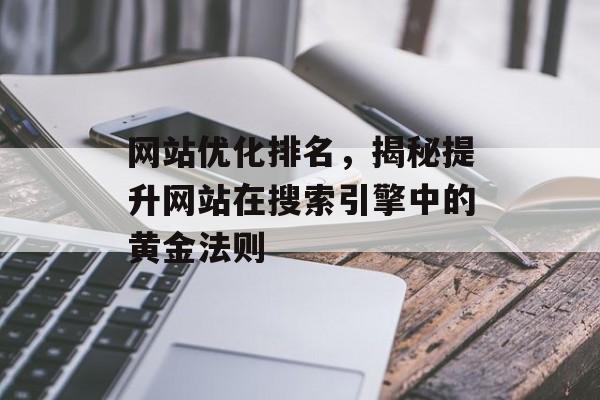 网站优化排名，揭秘提升网站在搜索引擎中的黄金法则