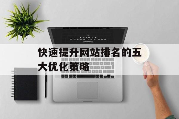 快速提升网站排名的五大优化策略