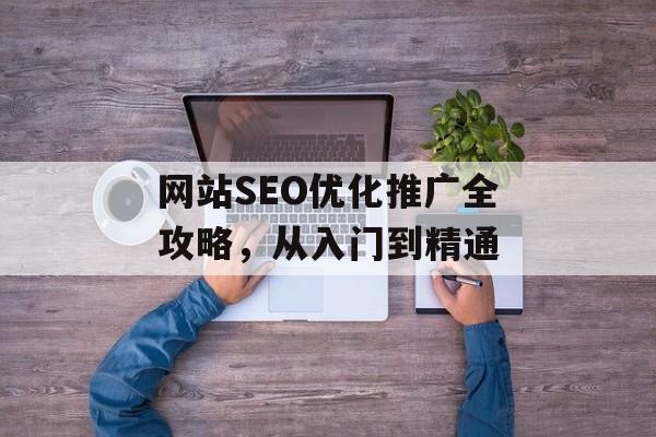 网站SEO优化推广全攻略，从入门到精通