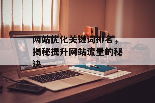 网站优化关键词排名，揭秘提升网站流量的秘诀