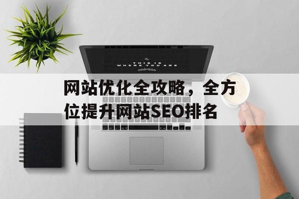 网站优化全攻略，全方位提升网站SEO排名