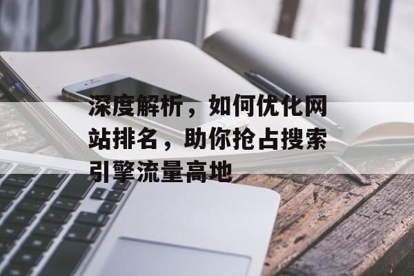 深度解析，如何优化网站排名，助你抢占搜索引擎流量高地