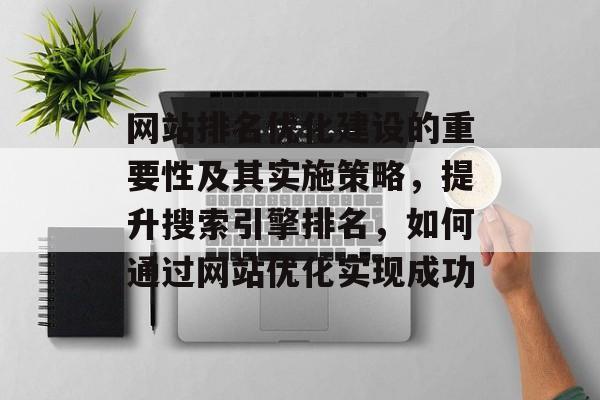 网站排名优化建设的重要性及其实施策略，提升搜索引擎排名，如何通过网站优化实现成功