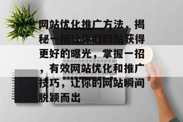 网站优化推广方法,揭秘一招让你的网站获得更好的曝光,掌握一招,有效网站优化和推广技巧,让你的网站瞬间脱颖而出 网站优化推广方法,揭秘一招让你的网站获得更好的曝光,掌握一招,有效网站优化和推广技巧,让你的网站瞬间脱颖而出