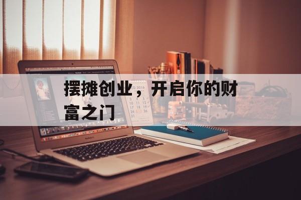 摆摊创业，开启你的财富之门