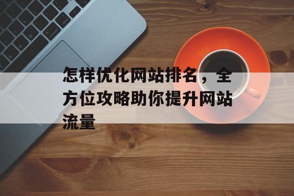 怎样优化网站排名，全方位攻略助你提升网站流量