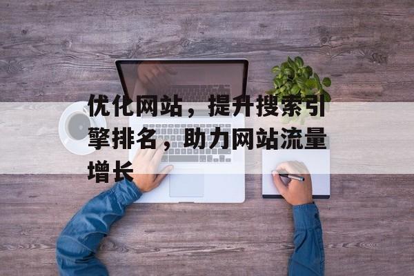 优化网站，提升搜索引擎排名，助力网站流量增长