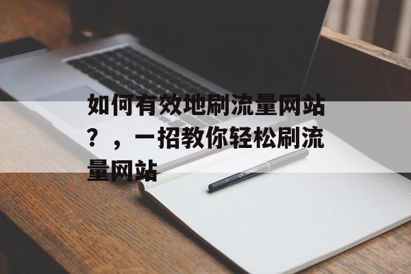 如何有效地刷流量网站？，一招教你轻松刷流量网站
