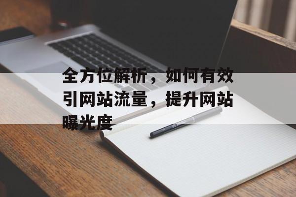 全方位解析，如何有效引网站流量，提升网站曝光度