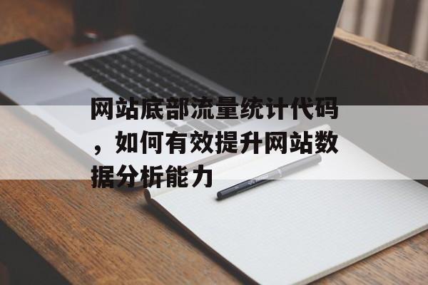 网站底部流量统计代码，如何有效提升网站数据分析能力