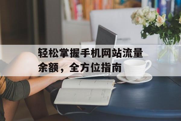 轻松掌握手机网站流量余额，全方位指南