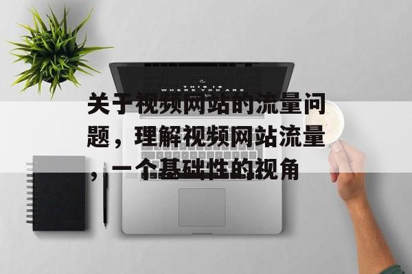 关于视频网站的流量问题,理解视频网站流量,一个基础性的视角 关于视频网站的流量问题,理解视频网站流量,一个基础性的视角