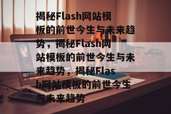 揭秘Flash网站模板的前世今生与未来趋势，揭秘Flash网站模板的前世今生与未来趋势，揭秘Flash网站模板的前世今生与未来趋势