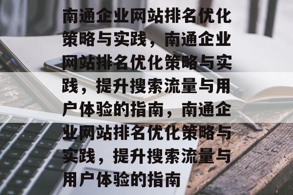 南通企业网站排名优化策略与实践，南通企业网站排名优化策略与实践，提升搜索流量与用户体验的指南，南通企业网站排名优化策略与实践，提升搜索流量与用户体验的指南