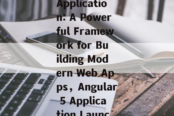 Welcome to My Angular Site，Introducing My Angular Application: A Powerful Framework for Building Modern Web Apps，Angular 5 Application Launches with New Features and Enhanced Performance
