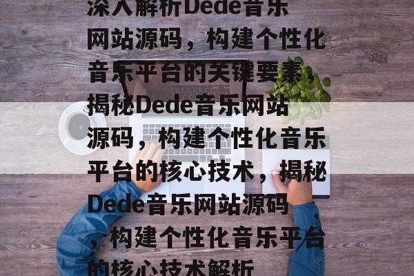 深入解析Dede音乐网站源码，构建个性化音乐平台的关键要素，揭秘Dede音乐网站源码，构建个性化音乐平台的核心技术，揭秘Dede音乐网站源码，构建个性化音乐平台的核心技术解析