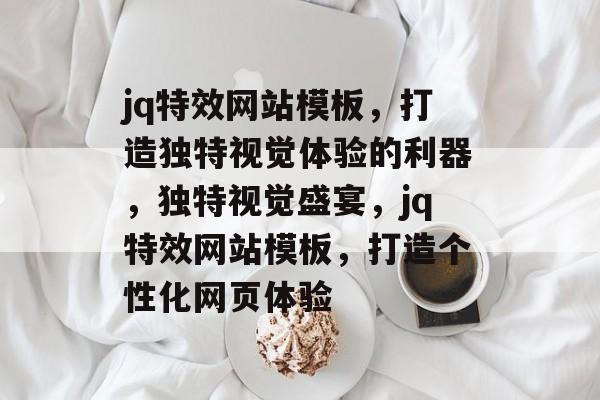 jq特效网站模板，打造独特视觉体验的利器，独特视觉盛宴，jq特效网站模板，打造个性化网页体验