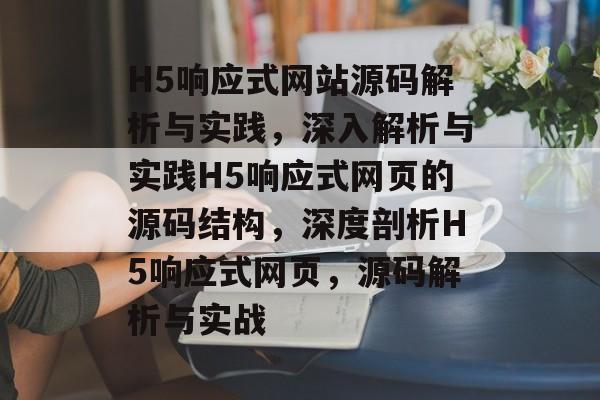 H5响应式网站源码解析与实践，深入解析与实践H5响应式网页的源码结构，深度剖析H5响应式网页，源码解析与实战