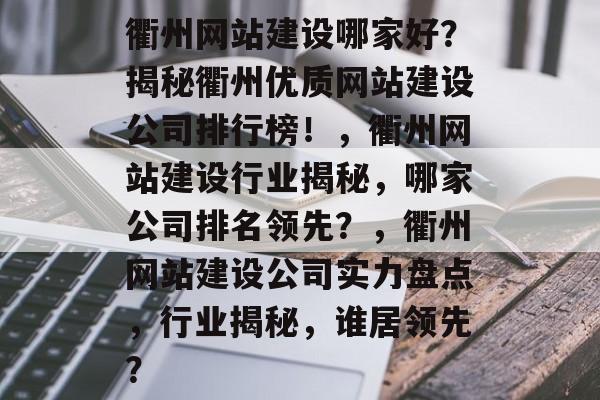 衢州网站建设哪家好？揭秘衢州优质网站建设公司排行榜！，衢州网站建设行业揭秘，哪家公司排名领先？，衢州网站建设公司实力盘点，行业揭秘，谁居领先？