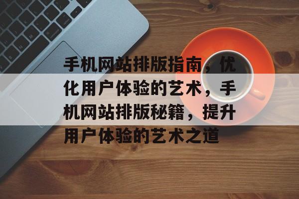 手机网站排版指南，优化用户体验的艺术，手机网站排版秘籍，提升用户体验的艺术之道