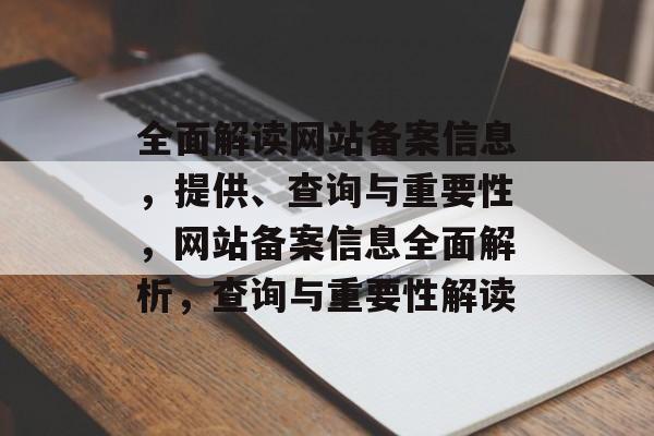 全面解读网站备案信息，提供、查询与重要性，网站备案信息全面解析，查询与重要性解读