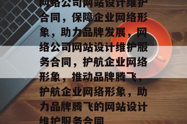 网络公司网站设计维护合同,保障企业网络形象,助力品牌发展,网络公司网站设计维护服务合同,护航企业网络形象,推动品牌腾飞,护航企业网络形象,助力品牌腾飞的网站设计维护服务合同 网络公司网站设计维护合同,保障企业网络形象,助力品牌发展,网络公司网站设计维护服务合同,护航企业网络形象,推动品牌腾飞,护航企业网络形象,助力品牌腾飞的网站设计维护服务合同