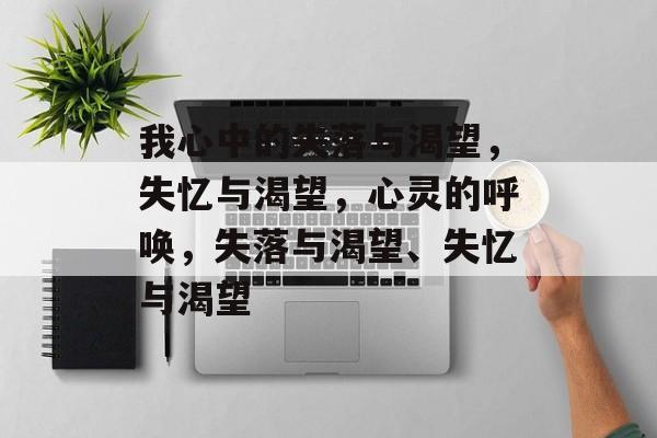 我心中的失落与渴望，失忆与渴望，心灵的呼唤，失落与渴望、失忆与渴望