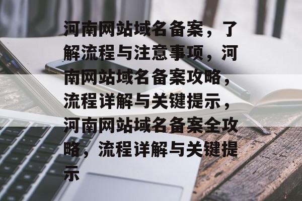 河南网站域名备案，了解流程与注意事项，河南网站域名备案攻略，流程详解与关键提示，河南网站域名备案全攻略，流程详解与关键提示