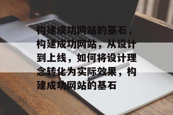 构建成功网站的基石，构建成功网站，从设计到上线，如何将设计理念转化为实际效果，构建成功网站的基石