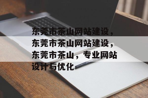 东莞市茶山网站建设，东莞市茶山网站建设，东莞市茶山，专业网站设计与优化