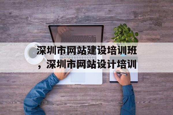 深圳市网站建设培训班，深圳市网站设计培训