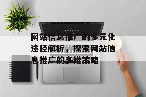 网站信息推广的多元化途径解析，探索网站信息推广的多维策略