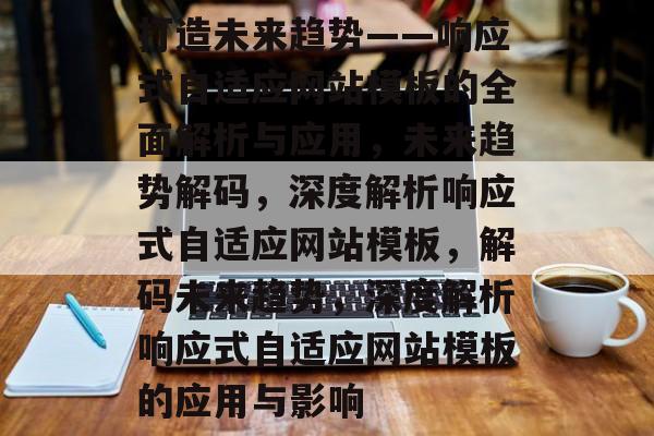 打造未来趋势——响应式自适应网站模板的全面解析与应用，未来趋势解码，深度解析响应式自适应网站模板，解码未来趋势，深度解析响应式自适应网站模板的应用与影响